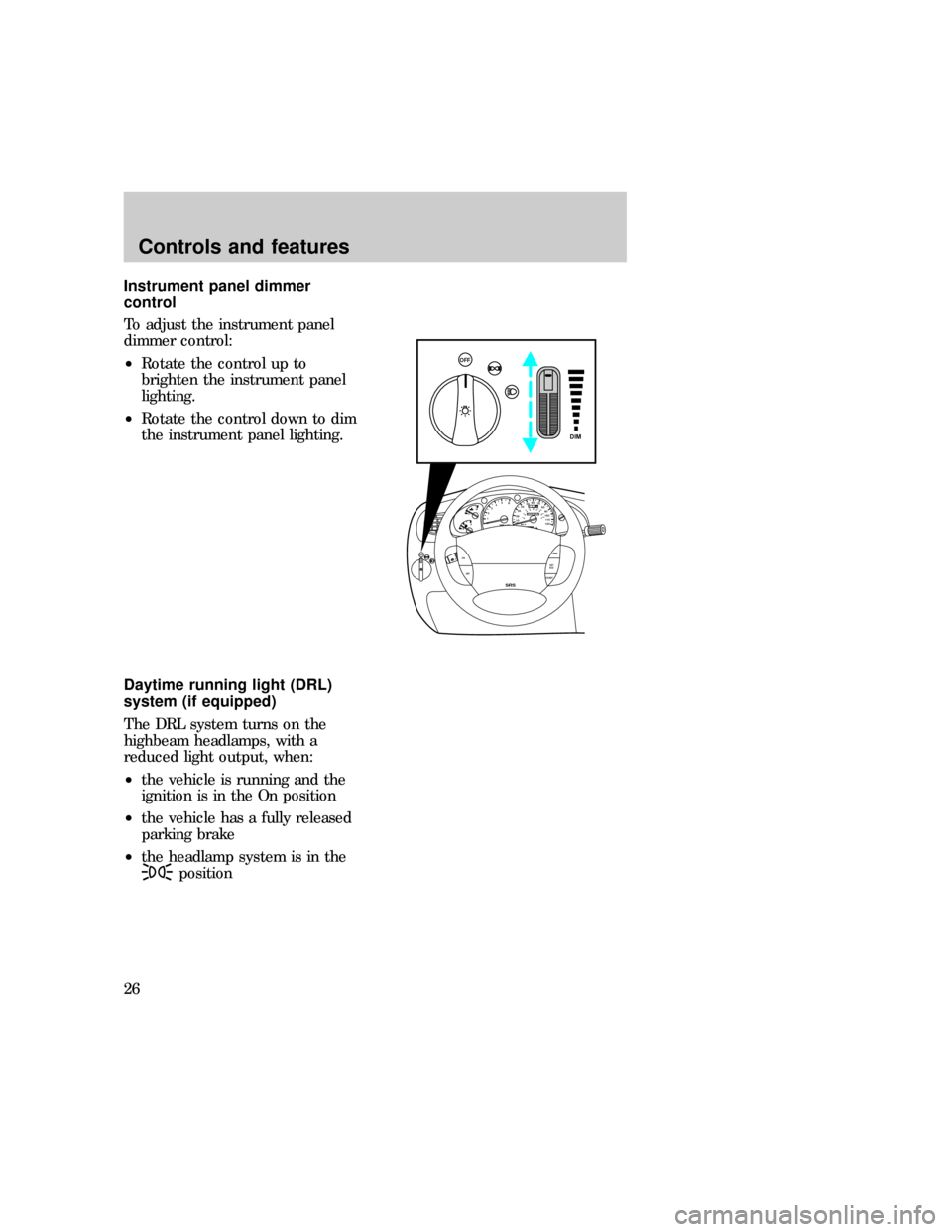 FORD EXPLORER 1997 2.G Owners Manual Instrument panel dimmer
control
To adjust the instrument panel
dimmer control:
²Rotate the control up to
brighten the instrument panel
lighting.
²Rotate the control down to dim
the instrument panel 