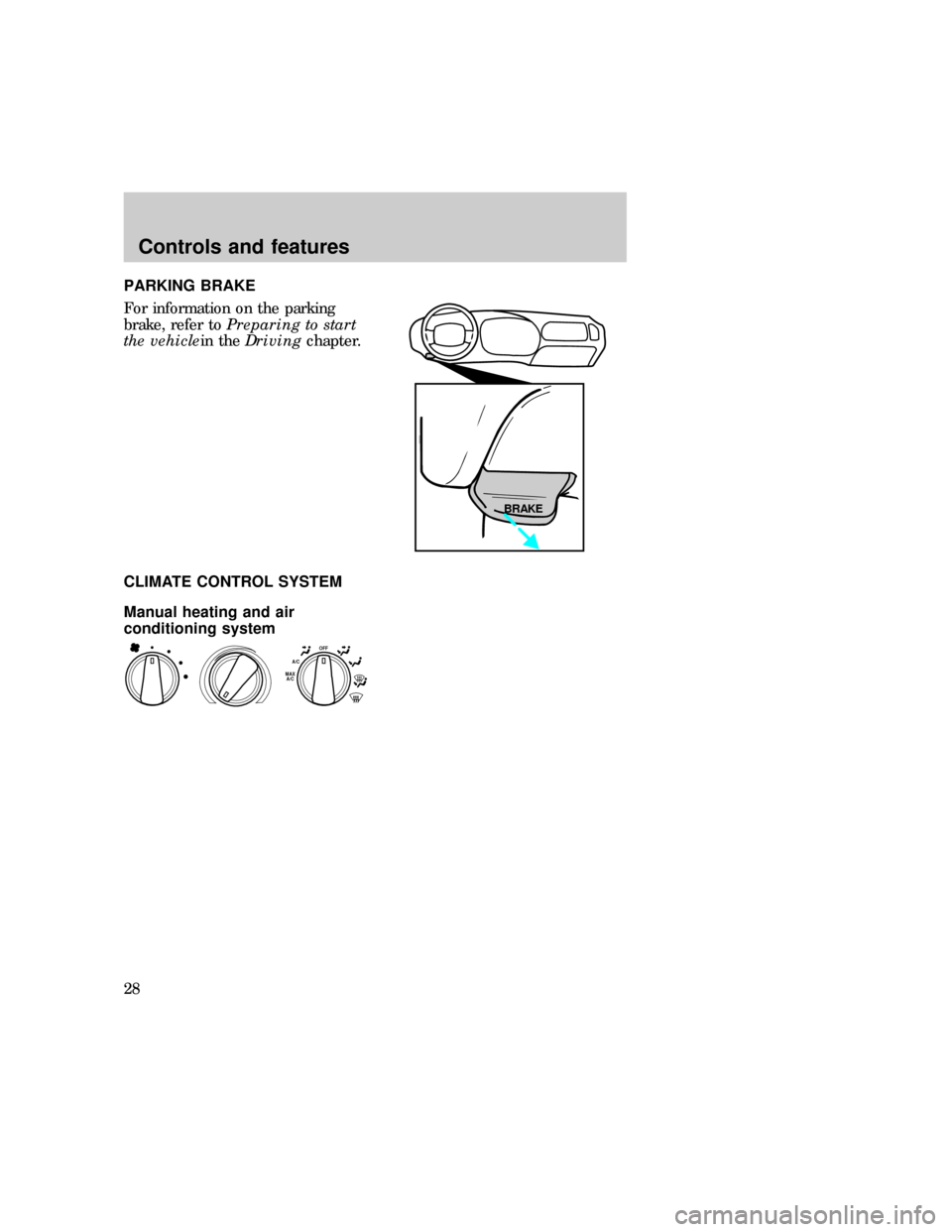 FORD EXPLORER 1997 2.G Owners Manual PARKING BRAKE
For information on the parking
brake, refer toPreparing to start
the vehiclein theDrivingchapter.
CLIMATE CONTROL SYSTEM
Manual heating and air
conditioning system
BRAKE
OFFA/CMAX
A/C
un