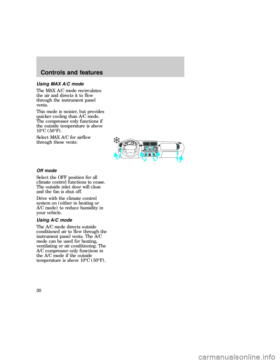 FORD EXPLORER 1997 2.G Owners Manual Using MAX A/C mode
The MAX A/C mode recirculates
the air and directs it to flow
through the instrument panel
vents.
This mode is noisier, but provides
quicker cooling than A/C mode.
The compressor onl