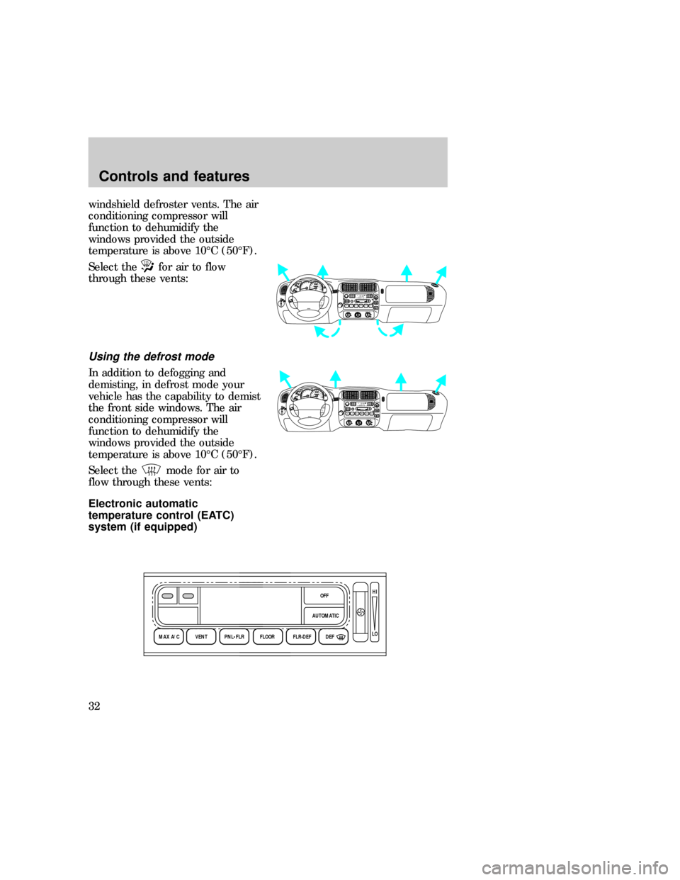 FORD EXPLORER 1997 2.G Owners Manual windshield defroster vents. The air
conditioning compressor will
function to dehumidify the
windows provided the outside
temperature is above 10ÉC (50ÉF).
Select the
for air to flow
through these ve