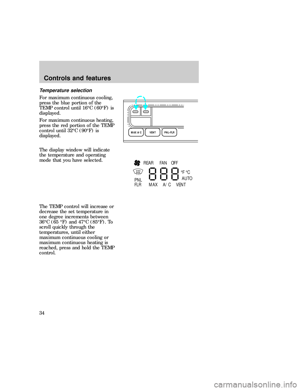 FORD EXPLORER 1997 2.G Owners Manual Temperature selection
For maximum continuous cooling,
press the blue portion of the
TEMP control until 16ÉC (60ÉF) is
displayed.
For maximum continuous heating,
press the red portion of the TEMP
con