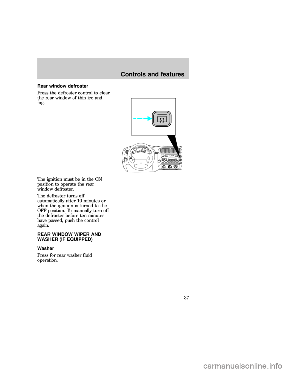 FORD EXPLORER 1997 2.G Owners Manual Rear window defroster
Press the defroster control to clear
the rear window of thin ice and
fog.
The ignition must be in the ON
position to operate the rear
window defroster.
The defroster turns off
au