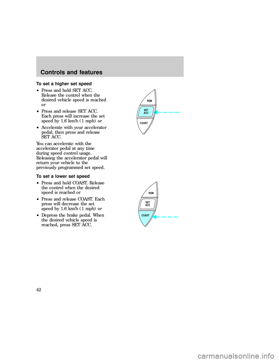 FORD EXPLORER 1997 2.G Service Manual To set a higher set speed
²Press and hold SET ACC.
Release the control when the
desired vehicle speed is reached
or
²Press and release SET ACC.
Each press will increase the set
speed by 1.6 km/h (1 