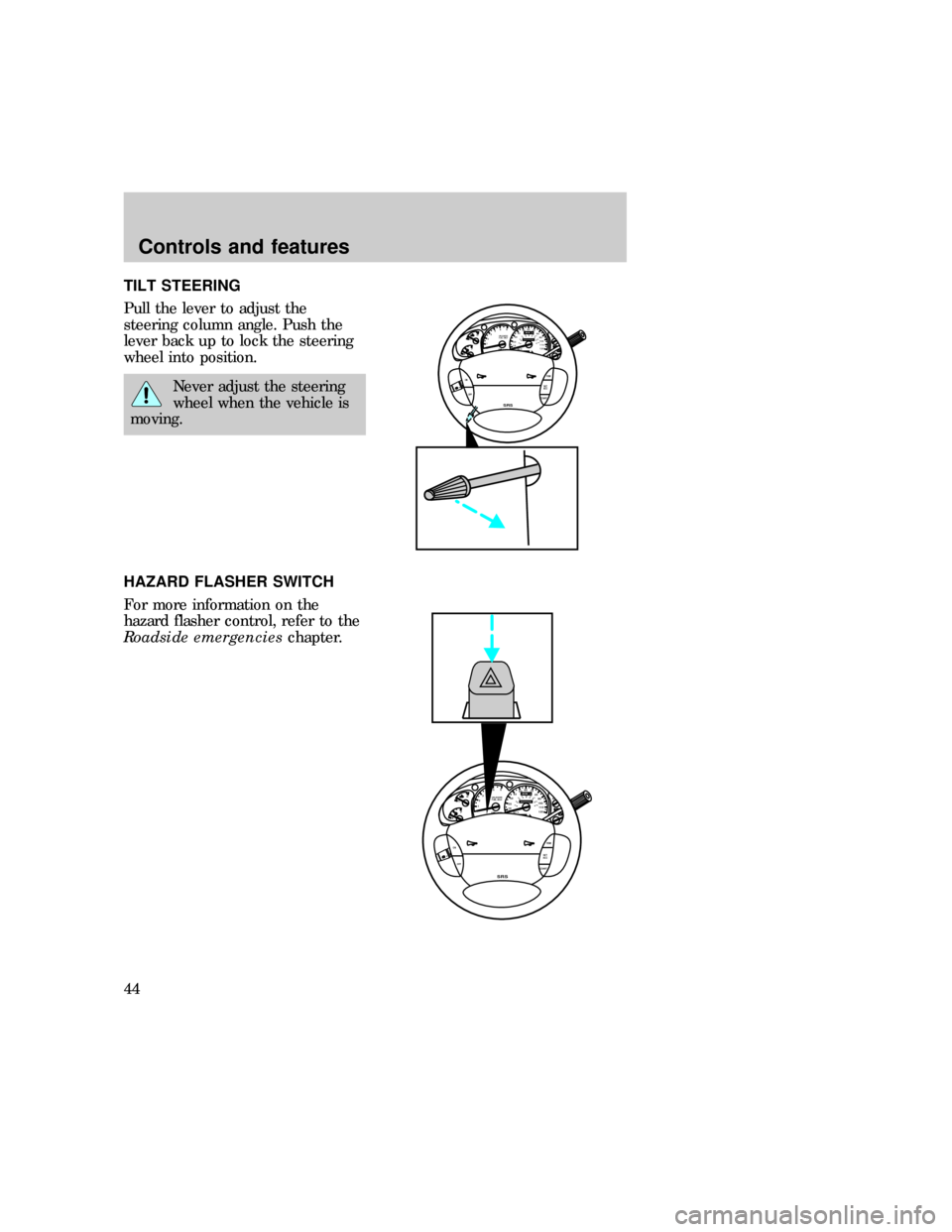 FORD EXPLORER 1997 2.G Service Manual TILT STEERING
Pull the lever to adjust the
steering column angle. Push the
lever back up to lock the steering
wheel into position.
Never adjust the steering
wheel when the vehicle is
moving.
HAZARD FL FORD EXPLORER 1997 2.G Service Manual TILT STEERING
Pull the lever to adjust the
steering column angle. Push the
lever back up to lock the steering
wheel into position.
Never adjust the steering
wheel when the vehicle is
moving.
HAZARD FL