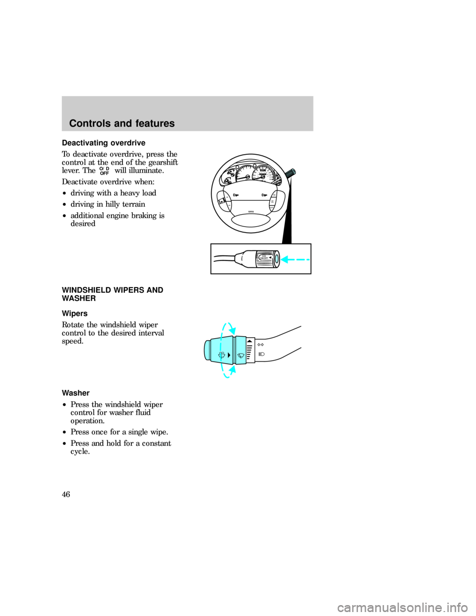 FORD EXPLORER 1997 2.G Service Manual Deactivating overdrive
To deactivate overdrive, press the
control at the end of the gearshift
lever. The
O/D
OFFwill illuminate.
Deactivate overdrive when:
²driving with a heavy load
²driving in hil