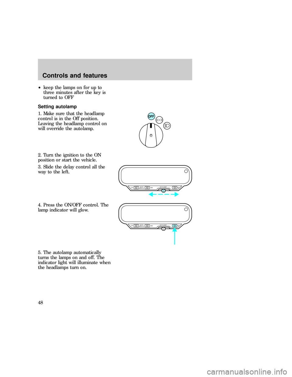 FORD EXPLORER 1997 2.G Service Manual ²keep the lamps on for up to
three minutes after the key is
turned to OFF
Setting autolamp
1. Make sure that the headlamp
control is in the Off position.
Leaving the headlamp control on
will override