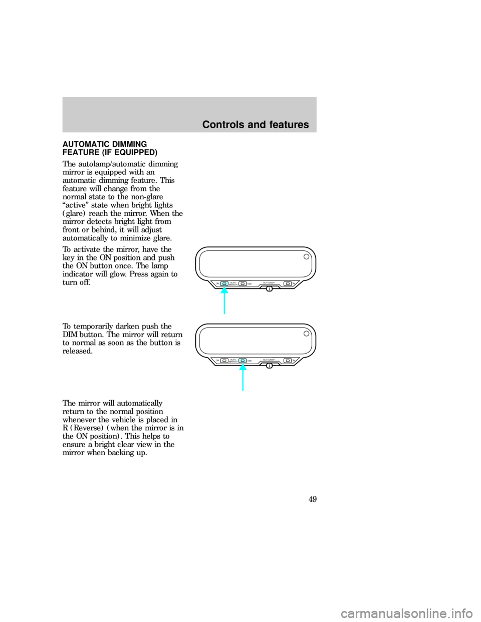 FORD EXPLORER 1997 2.G Service Manual AUTOMATIC DIMMING
FEATURE (IF EQUIPPED)
The autolamp/automatic dimming
mirror is equipped with an
automatic dimming feature. This
feature will change from the
normal state to the non-glare
ªactiveº 