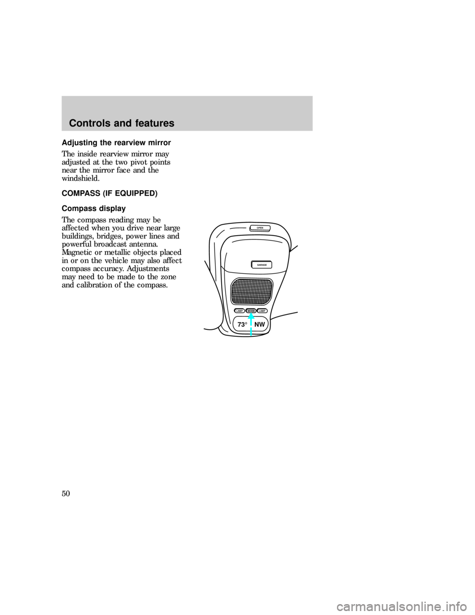 FORD EXPLORER 1997 2.G Service Manual Adjusting the rearview mirror
The inside rearview mirror may
adjusted at the two pivot points
near the mirror face and the
windshield.
COMPASS (IF EQUIPPED)
Compass display
The compass reading may be
