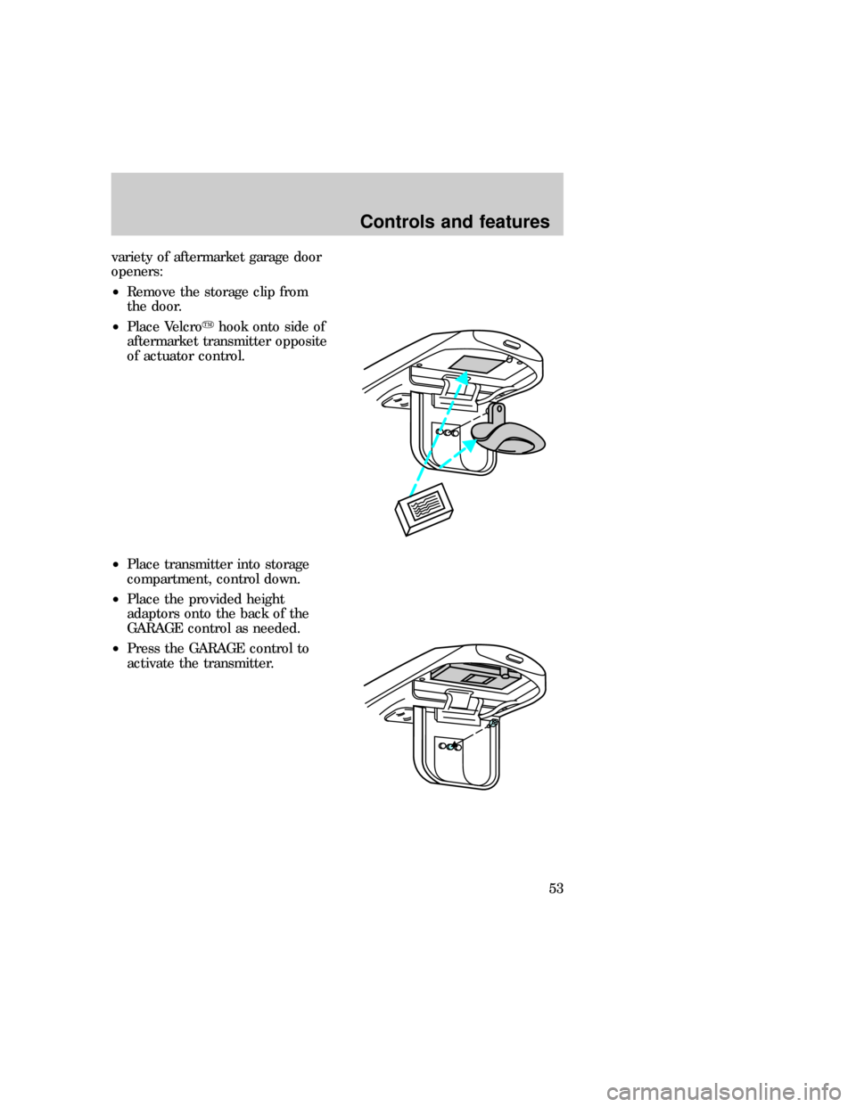 FORD EXPLORER 1997 2.G Workshop Manual variety of aftermarket garage door
openers:
²Remove the storage clip from
the door.
²Place Velcroyhook onto side of
aftermarket transmitter opposite
of actuator control.
²Place transmitter into sto