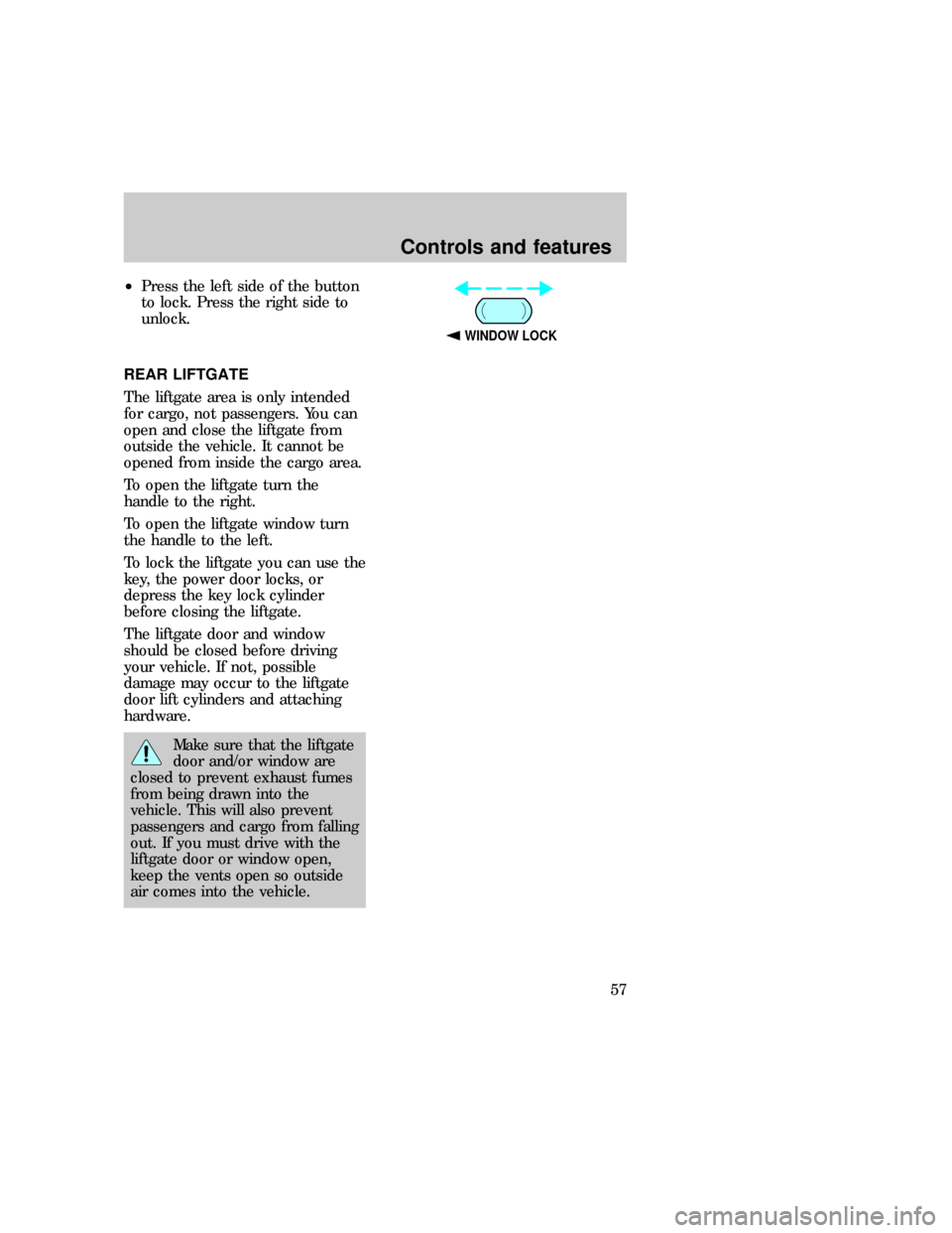 FORD EXPLORER 1997 2.G Owners Manual ²Press the left side of the button
to lock. Press the right side to
unlock.
REAR LIFTGATE
The liftgate area is only intended
for cargo, not passengers. You can
open and close the liftgate from
outsid