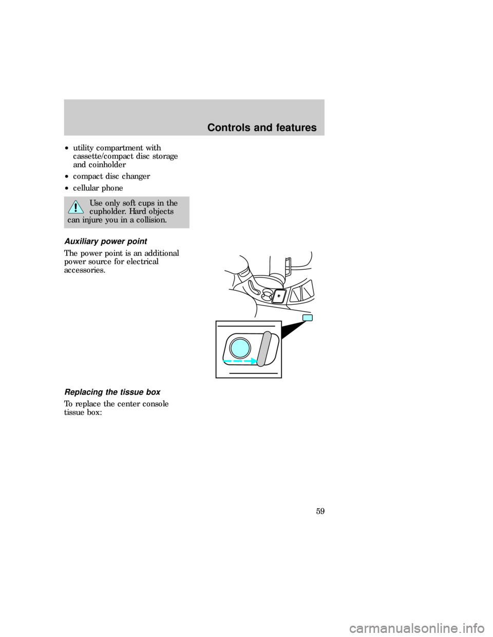 FORD EXPLORER 1997 2.G Owners Manual ²utility compartment with
cassette/compact disc storage
and coinholder
²compact disc changer
²cellular phone
Use only soft cups in the
cupholder. Hard objects
can injure you in a collision.
Auxilia