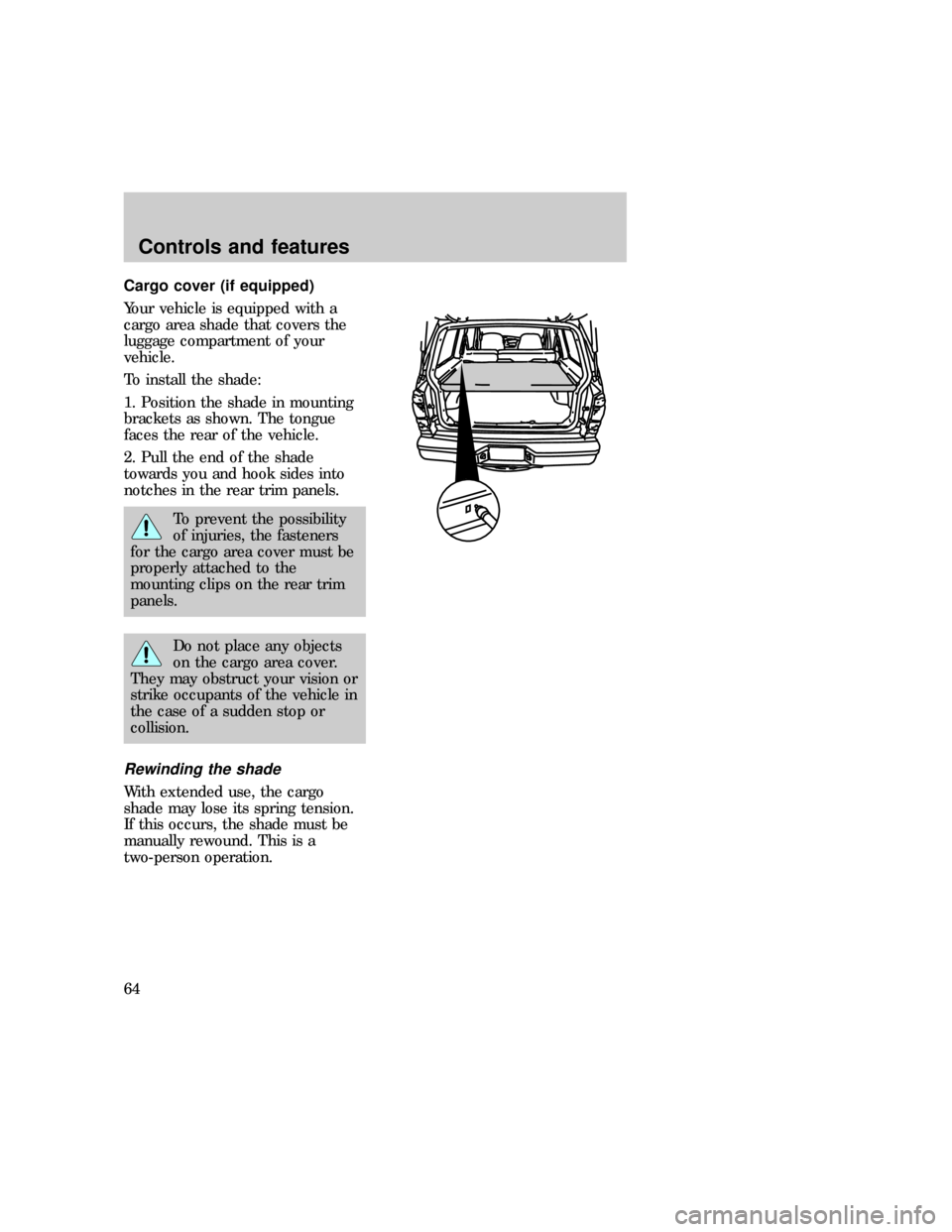 FORD EXPLORER 1997 2.G Repair Manual Cargo cover (if equipped)
Your vehicle is equipped with a
cargo area shade that covers the
luggage compartment of your
vehicle.
To install the shade:
1. Position the shade in mounting
brackets as show