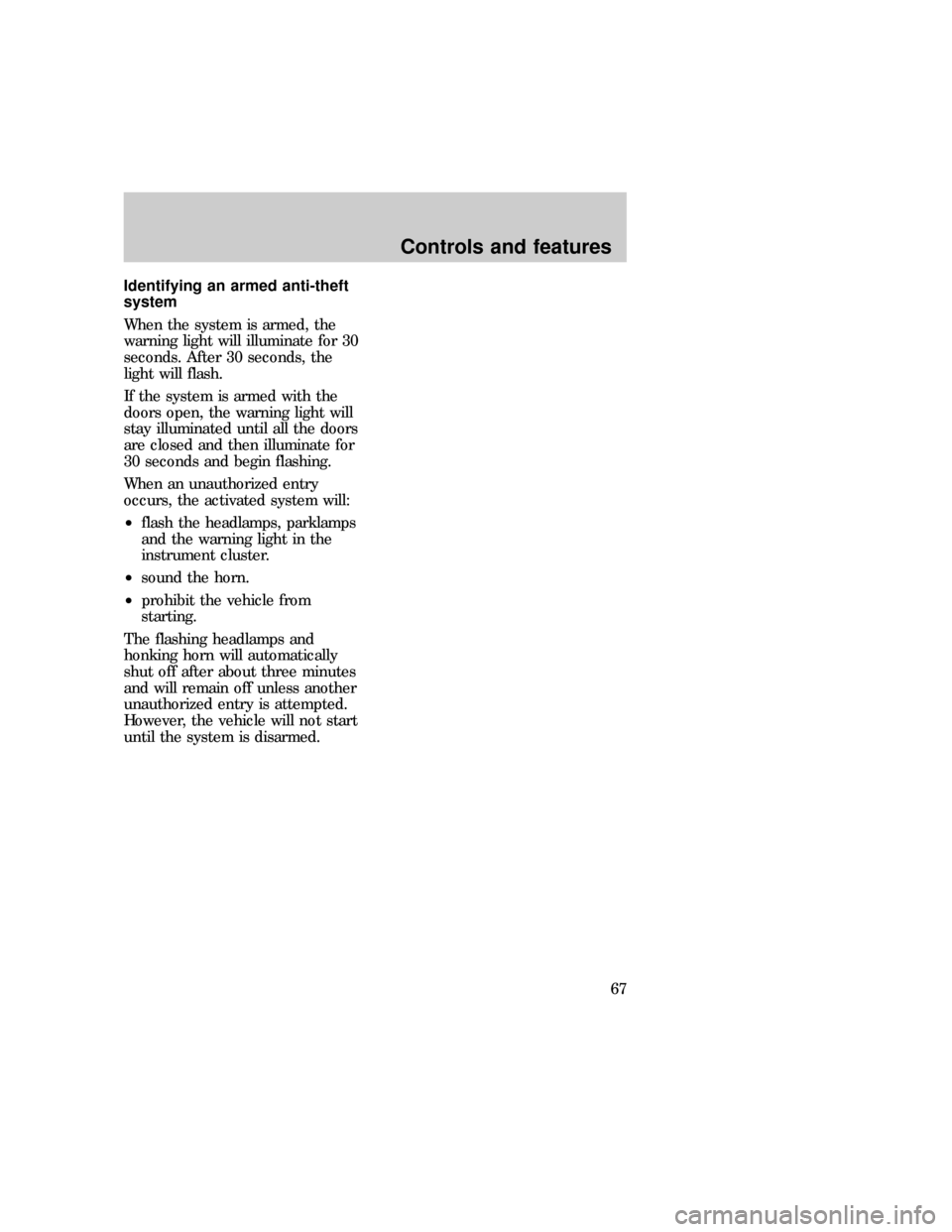 FORD EXPLORER 1997 2.G Repair Manual Identifying an armed anti-theft
system
When the system is armed, the
warning light will illuminate for 30
seconds. After 30 seconds, the
light will flash.
If the system is armed with the
doors open, t