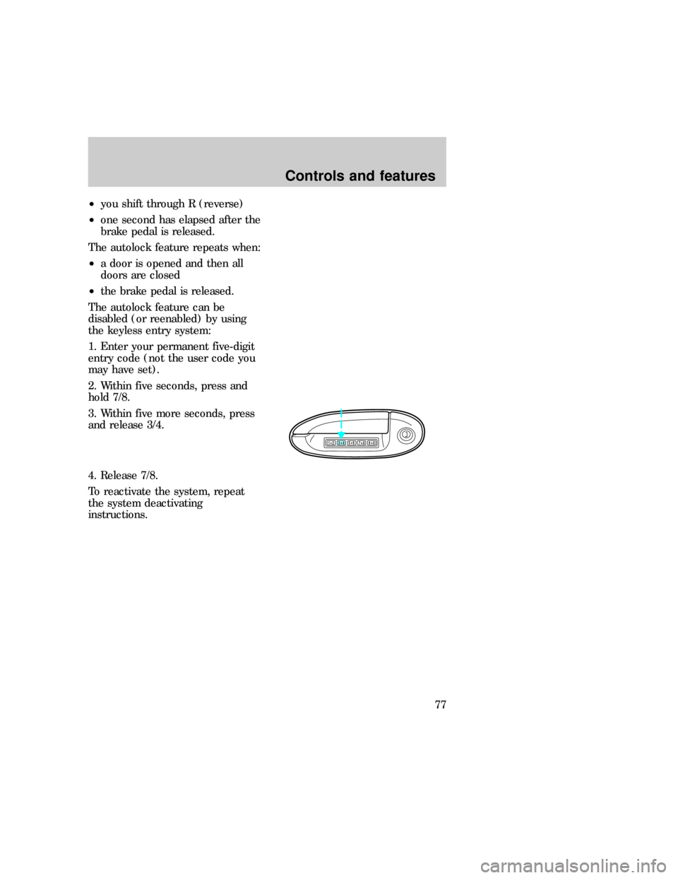 FORD EXPLORER 1997 2.G Owners Manual ²you shift through R (reverse)
²one second has elapsed after the
brake pedal is released.
The autolock feature repeats when:
²a door is opened and then all
doors are closed
²the brake pedal is rel