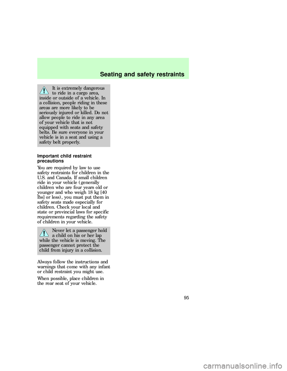 FORD EXPLORER 1997 2.G Owners Manual It is extremely dangerous
to ride in a cargo area,
inside or outside of a vehicle. In
a collision, people riding in these
areas are more likely to be
seriously injured or killed. Do not
allow people t