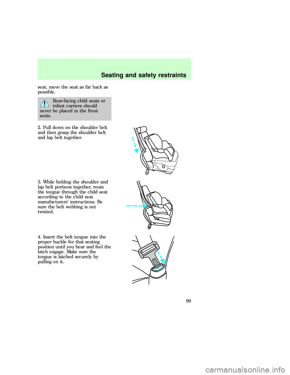 FORD EXPLORER 1997 2.G User Guide seat, move the seat as far back as
possible.
Rear-facing child seats or
infant carriers should
never be placed in the front
seats.
2. Pull down on the shoulder belt
and then grasp the shoulder belt
an