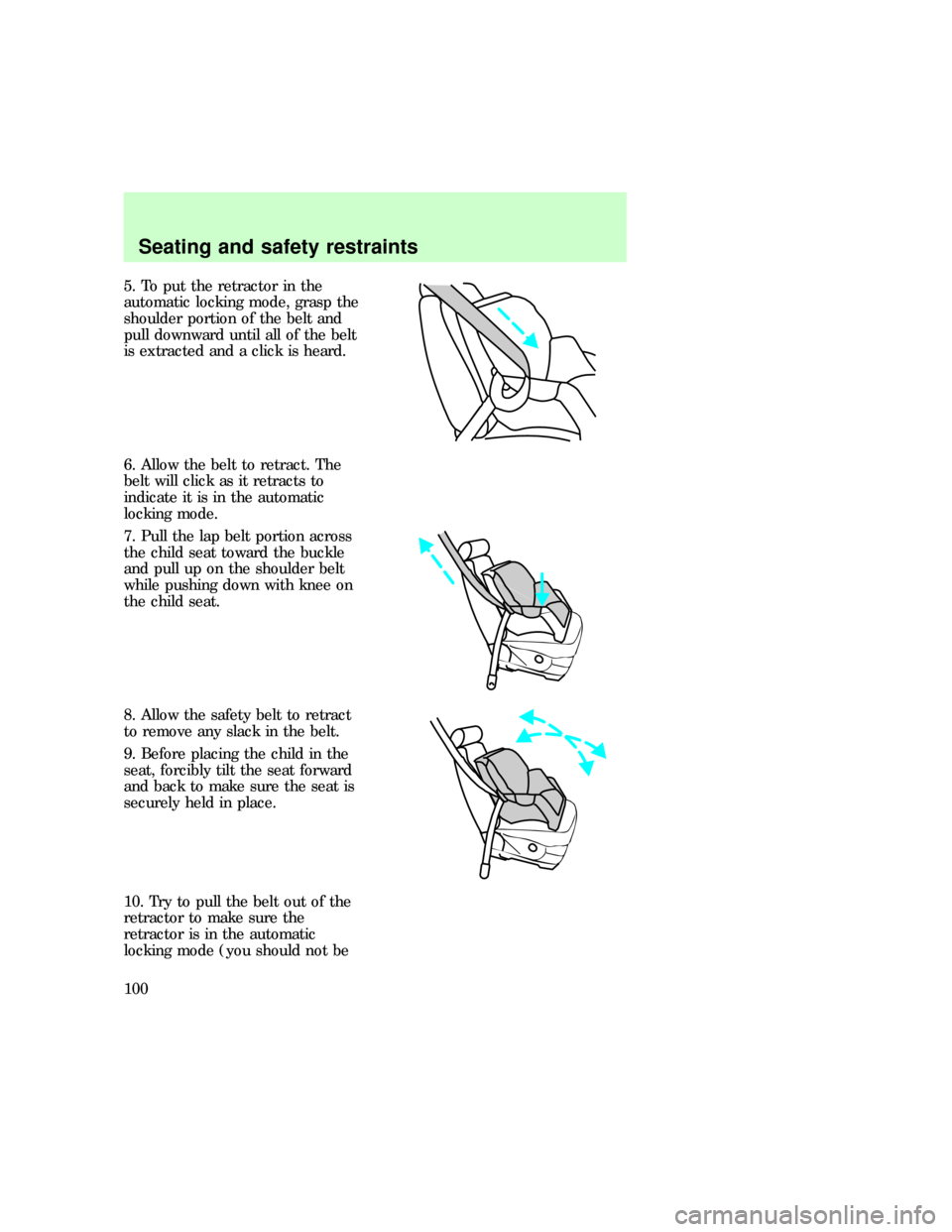 FORD EXPLORER 1997 2.G Owners Manual 5. To put the retractor in the
automatic locking mode, grasp the
shoulder portion of the belt and
pull downward until all of the belt
is extracted and a click is heard.
6. Allow the belt to retract. T