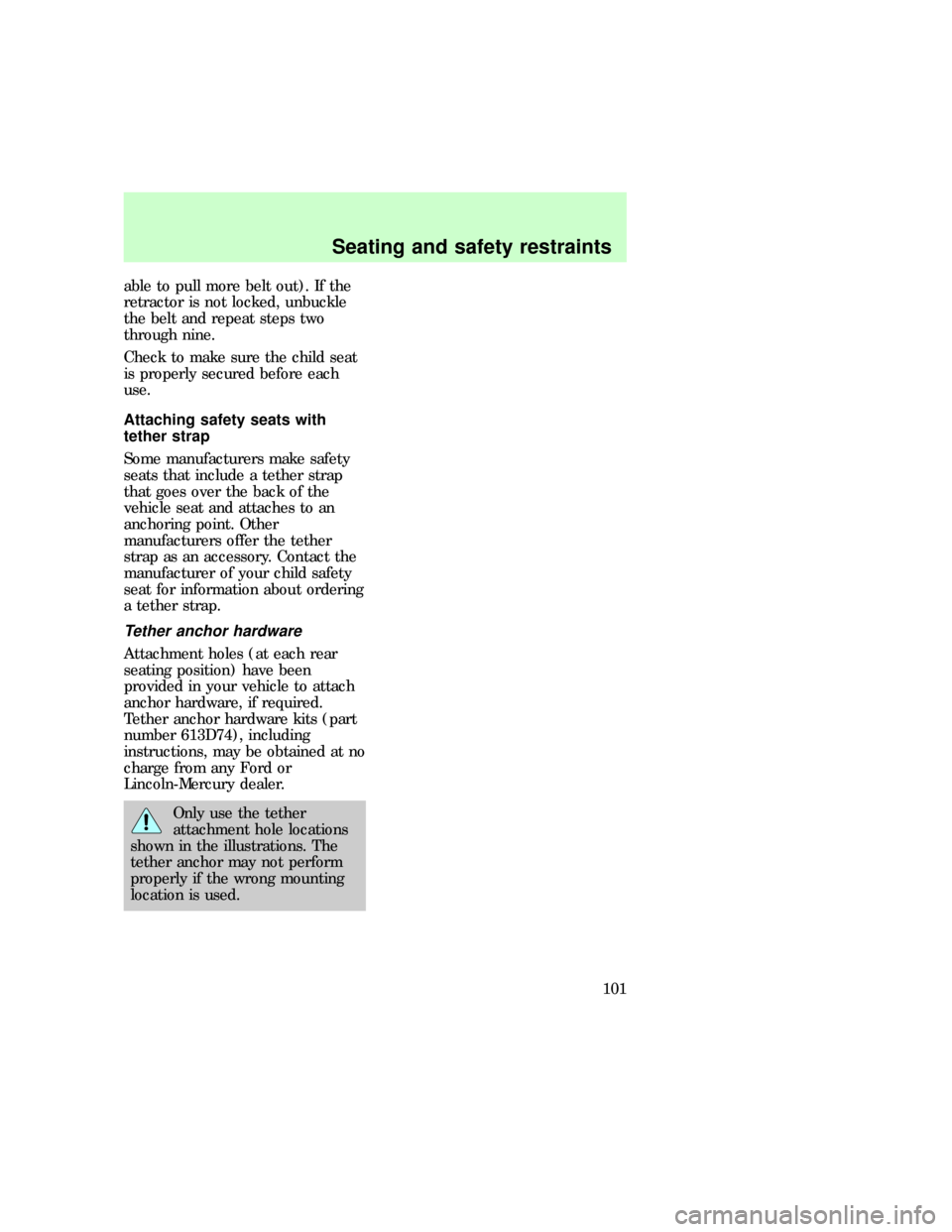 FORD EXPLORER 1997 2.G User Guide able to pull more belt out). If the
retractor is not locked, unbuckle
the belt and repeat steps two
through nine.
Check to make sure the child seat
is properly secured before each
use.
Attaching safet