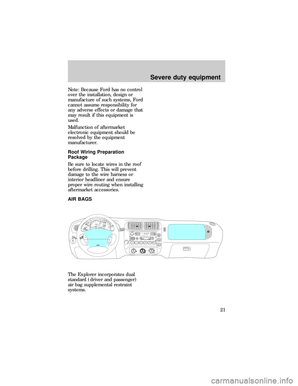 FORD EXPLORER 1997 2.G Severe Duty Supplement Manual Note: Because Ford has no control
over the installation, design or
manufacture of such systems, Ford
cannot assume responsibility for
any adverse effects or damage that
may result if this equipment is