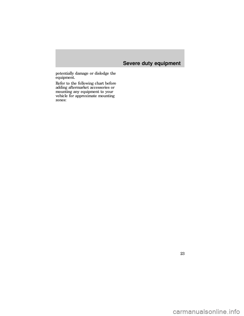 FORD EXPLORER 1997 2.G Severe Duty Supplement Manual potentially damage or dislodge the
equipment.
Refer to the following chart before
adding aftermarket accessories or
mounting any equipment to your
vehicle for approximate mounting
zones:
Severe duty e