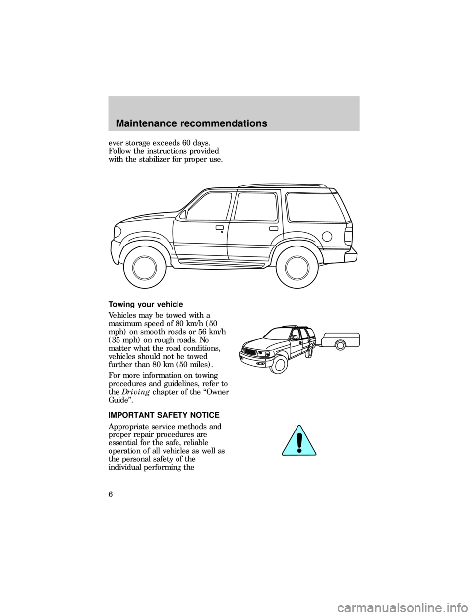 FORD EXPLORER 1997 2.G Severe Duty Supplement Manual ever storage exceeds 60 days.
Follow the instructions provided
with the stabilizer for proper use.
Towing your vehicle
Vehicles may be towed with a
maximum speed of 80 km/h (50
mph) on smooth roads or