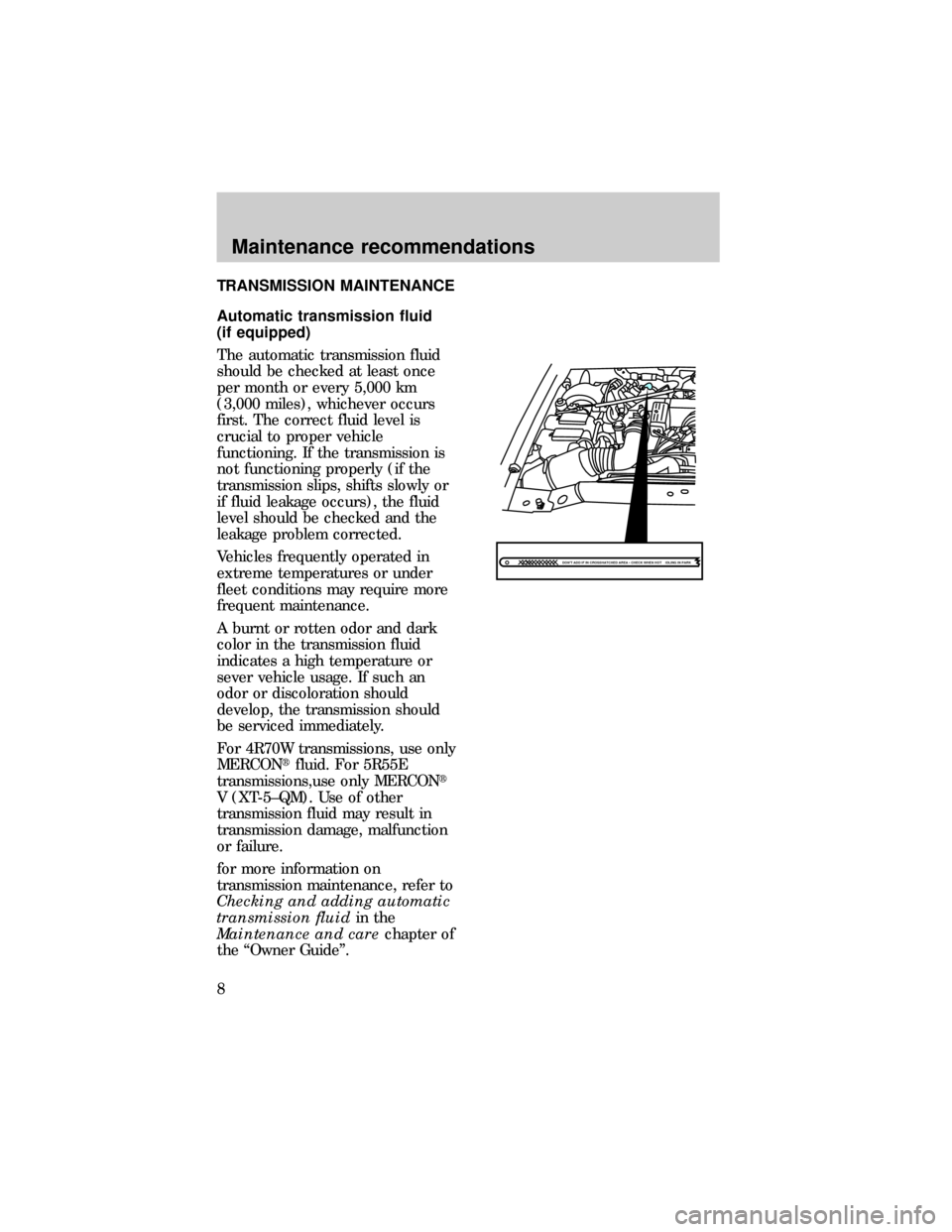 FORD EXPLORER 1997 2.G Severe Duty Supplement Manual TRANSMISSION MAINTENANCE
Automatic transmission fluid
(if equipped)
The automatic transmission fluid
should be checked at least once
per month or every 5,000 km
(3,000 miles), whichever occurs
first. 