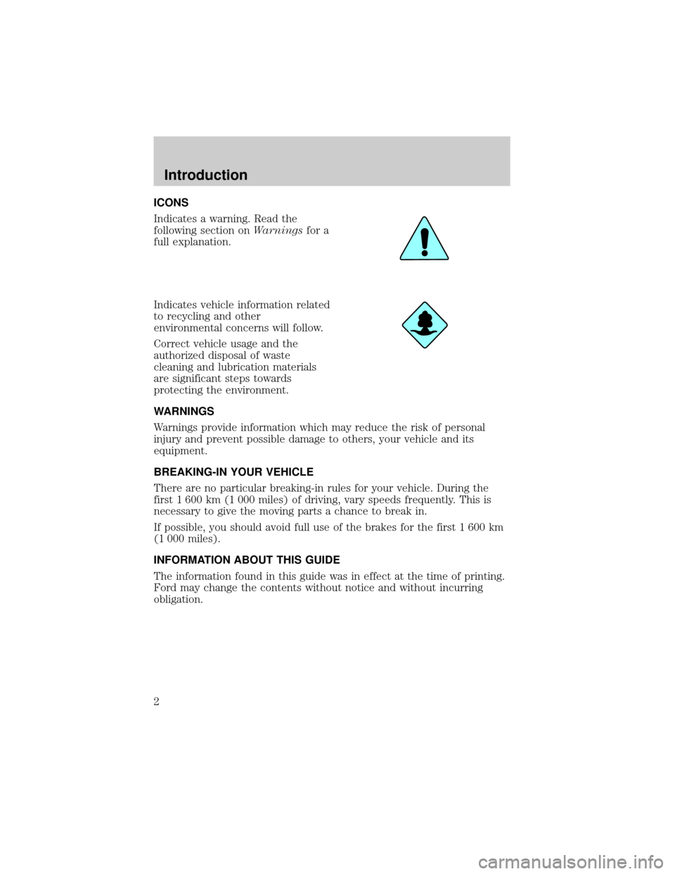 FORD EXPLORER 1998 2.G Owners Manual ICONS
Indicates a warning. Read the
following section onWarningsfor a
full explanation.
Indicates vehicle information related
to recycling and other
environmental concerns will follow.
Correct vehicle