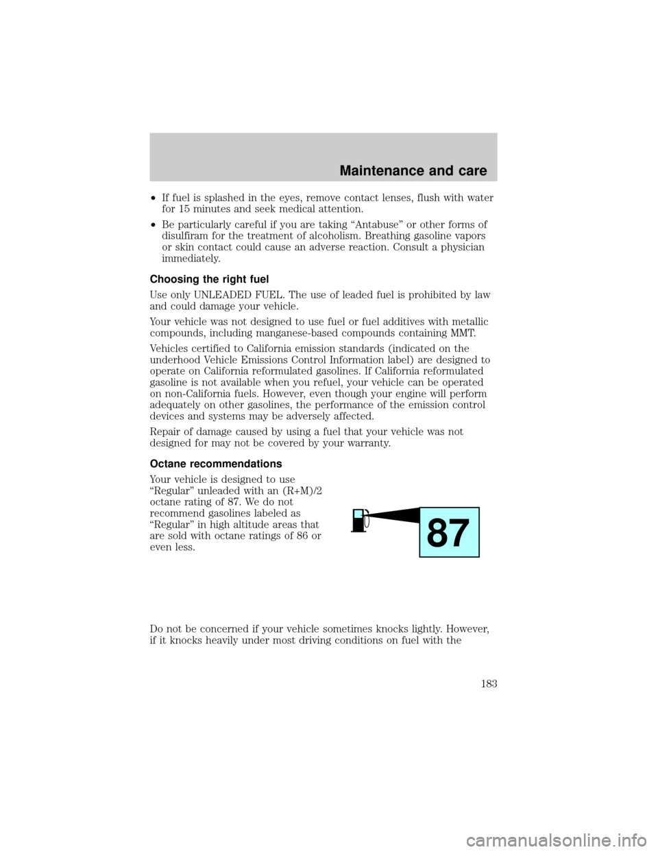 FORD EXPLORER 1998 2.G Owners Manual ²If fuel is splashed in the eyes, remove contact lenses, flush with water
for 15 minutes and seek medical attention.
²Be particularly careful if you are taking ``Antabuse or other forms of
disulfi