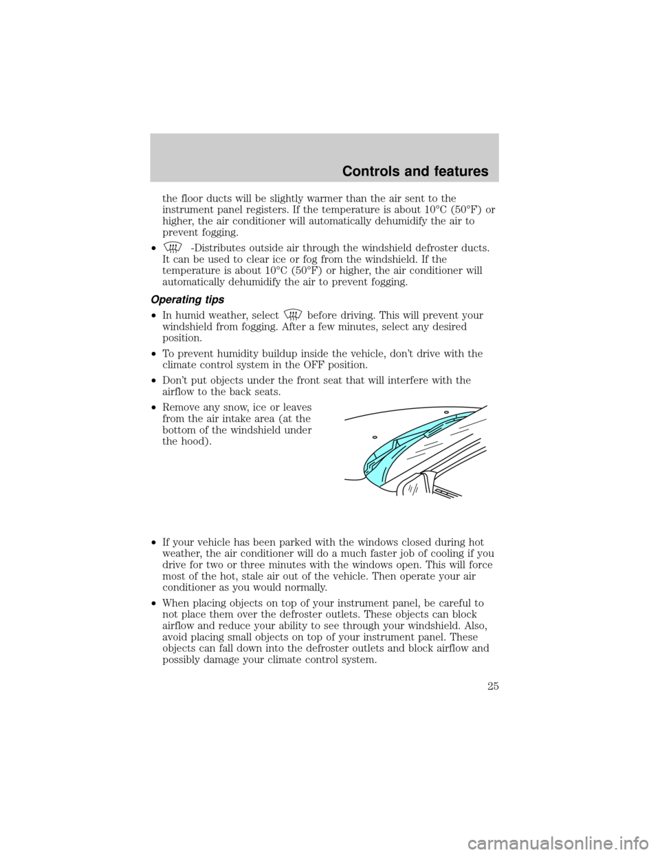 FORD EXPLORER 1998 2.G Owners Manual the floor ducts will be slightly warmer than the air sent to the
instrument panel registers. If the temperature is about 10ÉC (50ÉF) or
higher, the air conditioner will automatically dehumidify the 