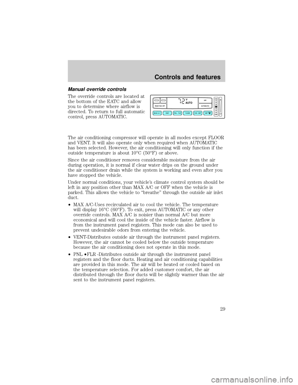 FORD EXPLORER 1998 2.G Owners Manual Manual override controls
The override controls are located at
the bottom of the EATC and allow
you to determine where airflow is
directed. To return to full automatic
control, press AUTOMATIC.
The air