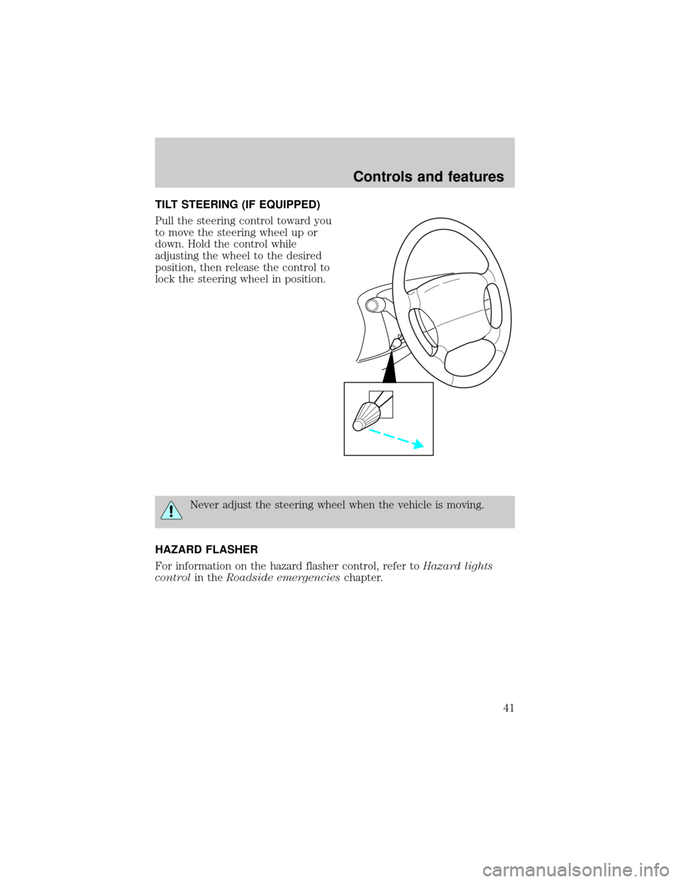 FORD EXPLORER 1998 2.G Service Manual TILT STEERING (IF EQUIPPED)
Pull the steering control toward you
to move the steering wheel up or
down. Hold the control while
adjusting the wheel to the desired
position, then release the control to
