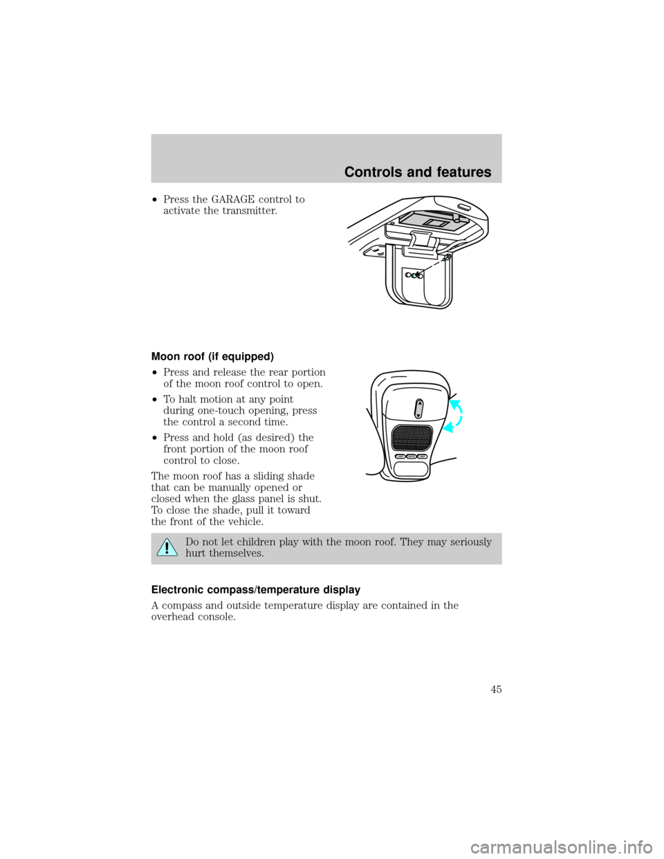 FORD EXPLORER 1998 2.G Service Manual ²Press the GARAGE control to
activate the transmitter.
Moon roof (if equipped)
²Press and release the rear portion
of the moon roof control to open.
²To halt motion at any point
during one-touch op