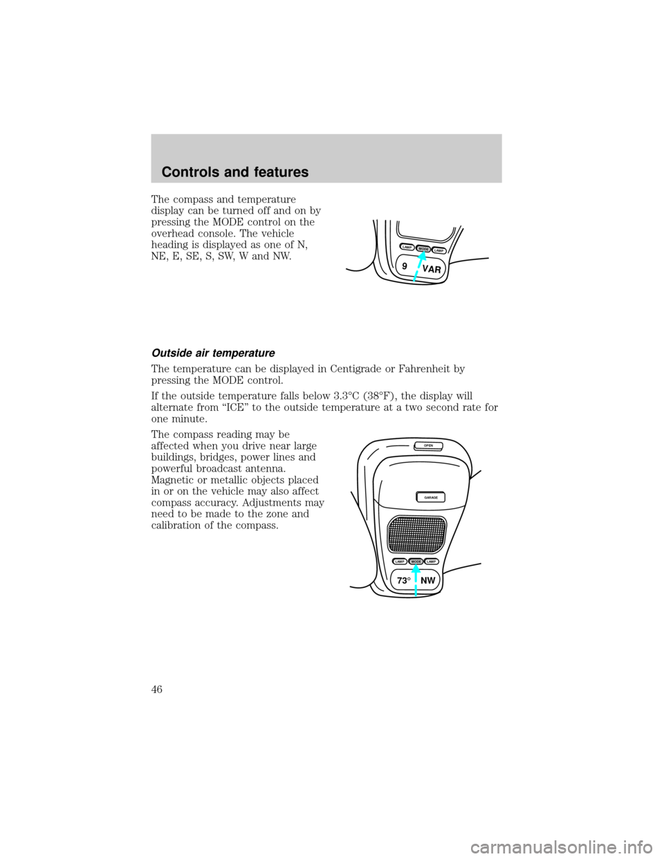 FORD EXPLORER 1998 2.G Service Manual The compass and temperature
display can be turned off and on by
pressing the MODE control on the
overhead console. The vehicle
heading is displayed as one of N,
NE, E, SE, S, SW, W and NW.
Outside air