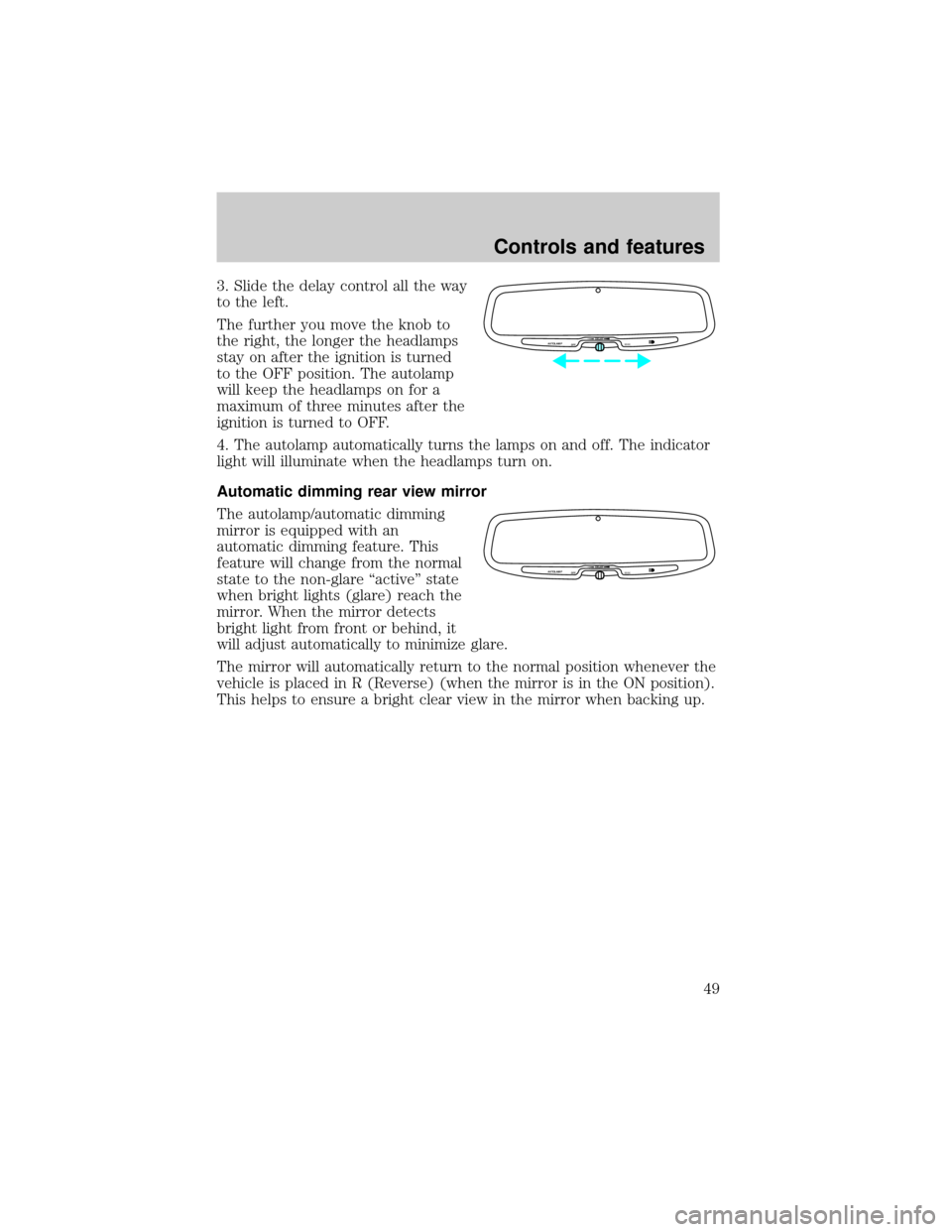 FORD EXPLORER 1998 2.G Service Manual 3. Slide the delay control all the way
to the left.
The further you move the knob to
the right, the longer the headlamps
stay on after the ignition is turned
to the OFF position. The autolamp
will kee