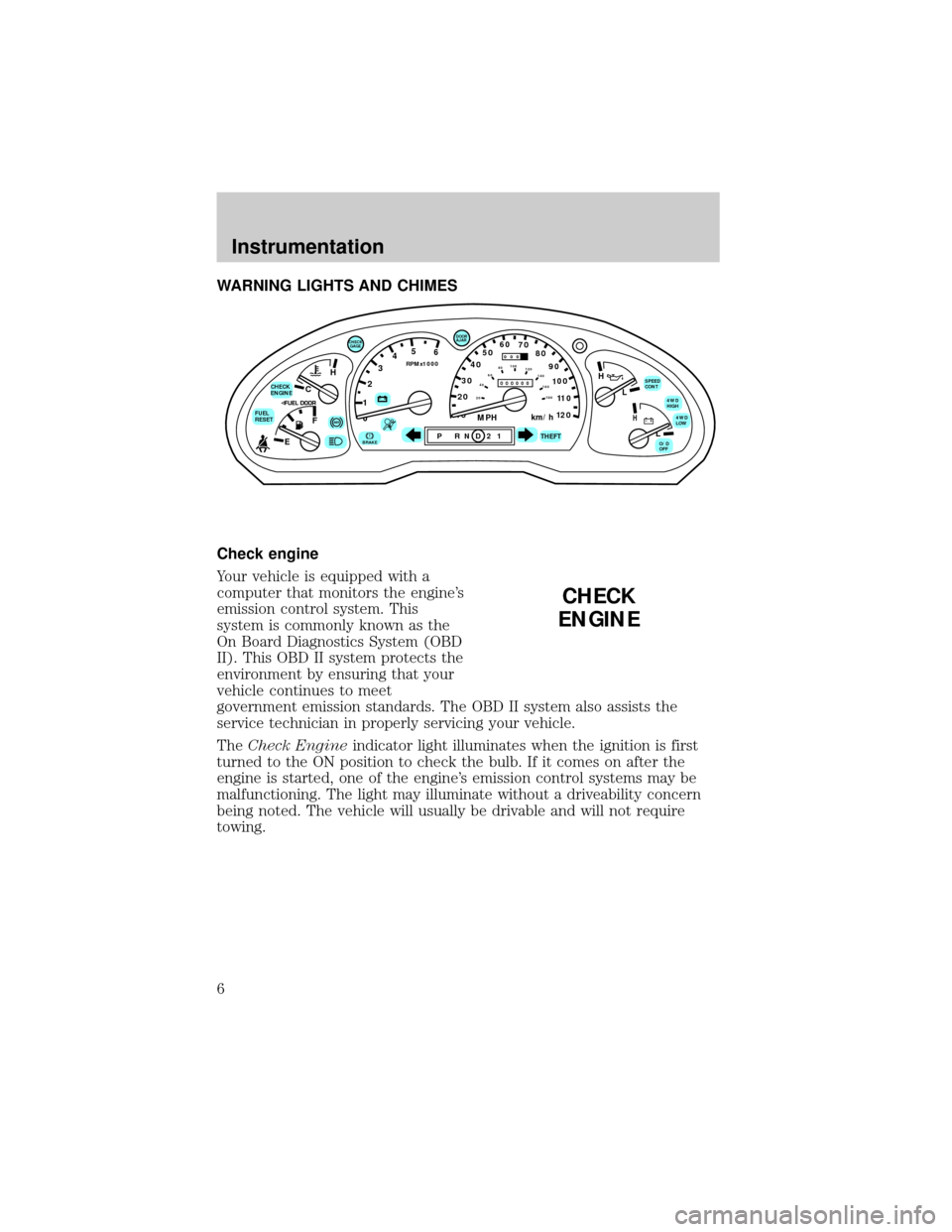 FORD EXPLORER 1998 2.G Owners Manual WARNING LIGHTS AND CHIMES
Check engine
Your vehicle is equipped with a
computer that monitors the engines
emission control system. This
system is commonly known as the
On Board Diagnostics System (OB