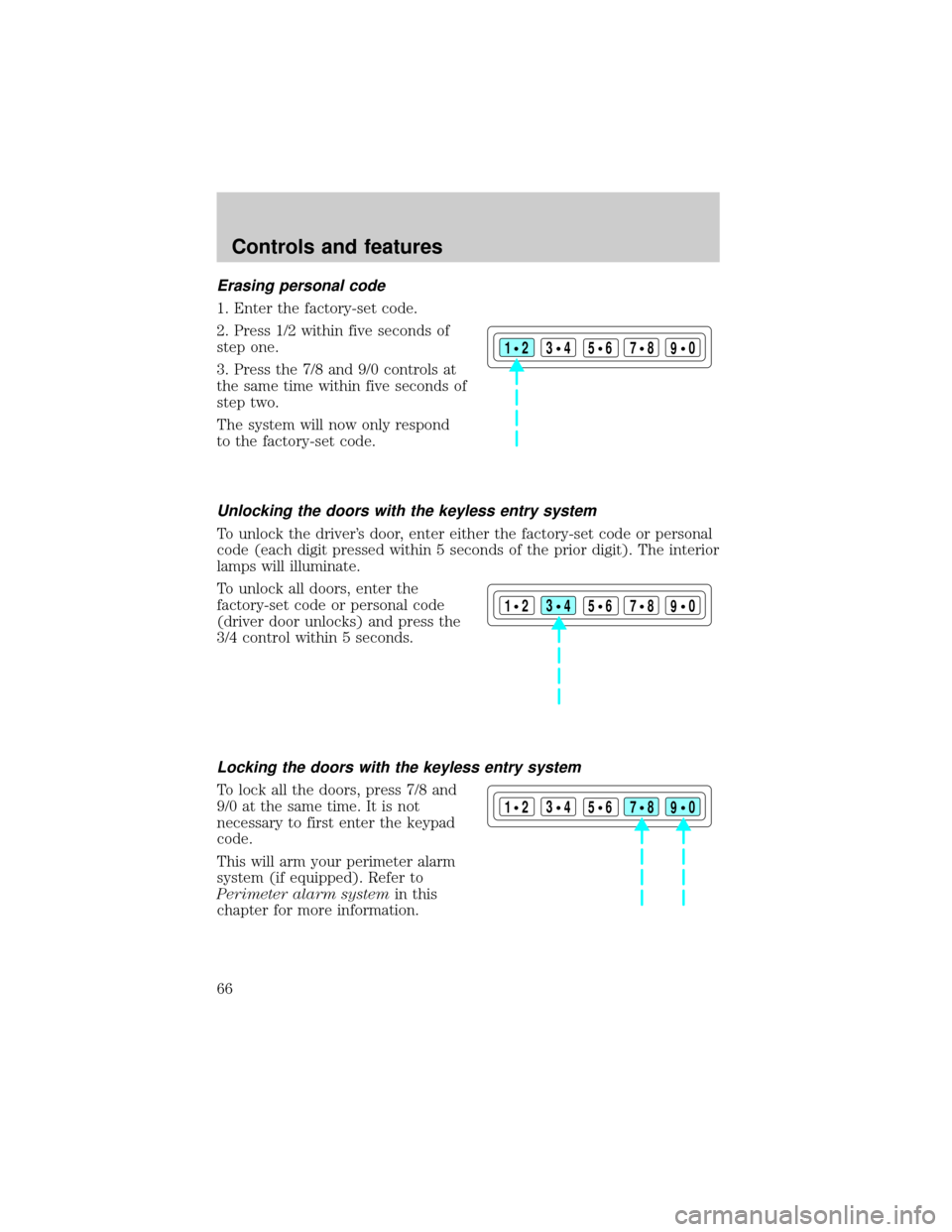 FORD EXPLORER 1998 2.G Repair Manual Erasing personal code
1. Enter the factory-set code.
2. Press 1/2 within five seconds of
step one.
3. Press the 7/8 and 9/0 controls at
the same time within five seconds of
step two.
The system will n FORD EXPLORER 1998 2.G Repair Manual Erasing personal code
1. Enter the factory-set code.
2. Press 1/2 within five seconds of
step one.
3. Press the 7/8 and 9/0 controls at
the same time within five seconds of
step two.
The system will n