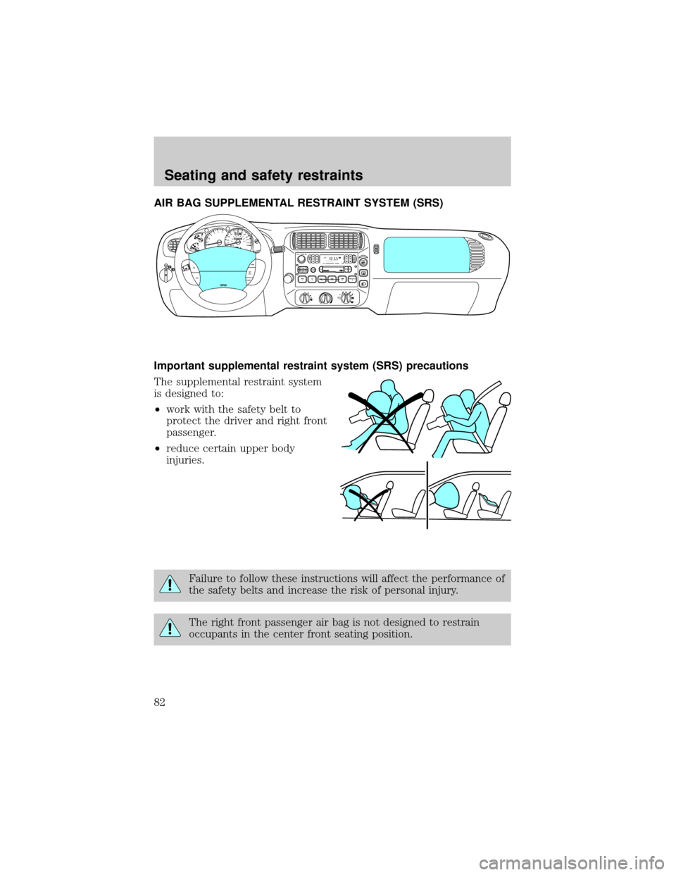 FORD EXPLORER 1998 2.G Manual Online AIR BAG SUPPLEMENTAL RESTRAINT SYSTEM (SRS)
Important supplemental restraint system (SRS) precautions
The supplemental restraint system
is designed to:
²work with the safety belt to
protect the drive FORD EXPLORER 1998 2.G Manual Online AIR BAG SUPPLEMENTAL RESTRAINT SYSTEM (SRS)
Important supplemental restraint system (SRS) precautions
The supplemental restraint system
is designed to:
²work with the safety belt to
protect the drive