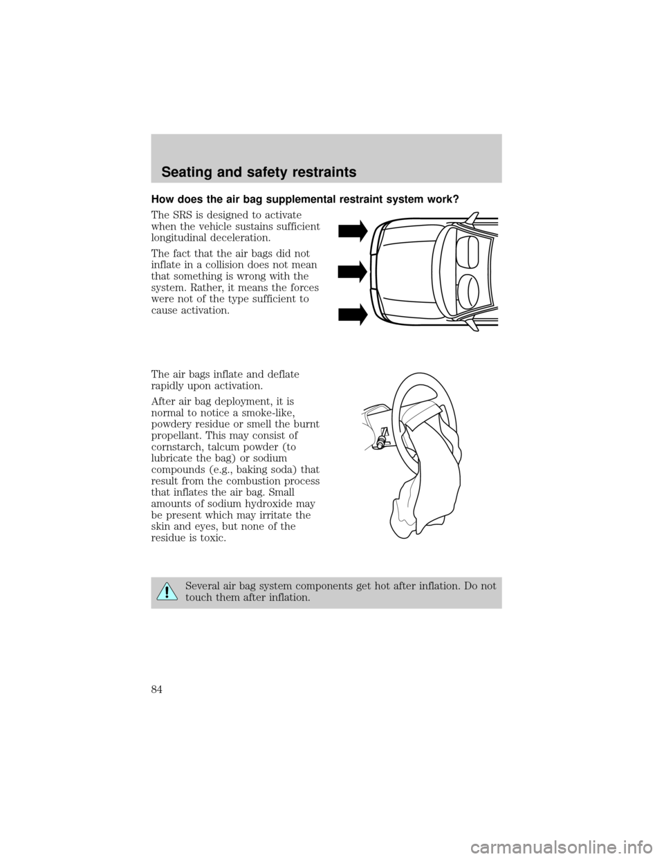 FORD EXPLORER 1998 2.G Manual Online How does the air bag supplemental restraint system work?
The SRS is designed to activate
when the vehicle sustains sufficient
longitudinal deceleration.
The fact that the air bags did not
inflate in a FORD EXPLORER 1998 2.G Manual Online How does the air bag supplemental restraint system work?
The SRS is designed to activate
when the vehicle sustains sufficient
longitudinal deceleration.
The fact that the air bags did not
inflate in a