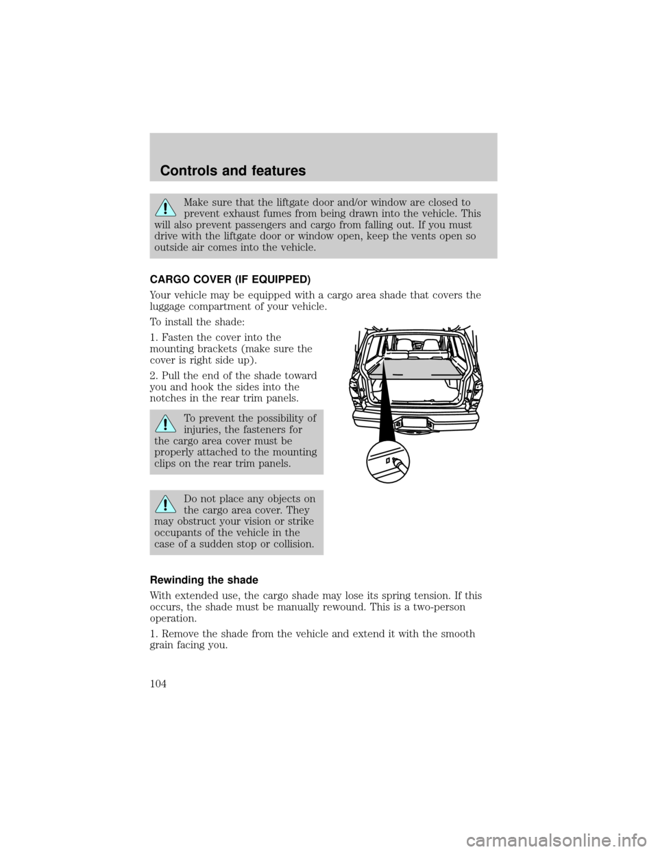 FORD EXPLORER 1999 2.G Owners Manual Make sure that the liftgate door and/or window are closed to
prevent exhaust fumes from being drawn into the vehicle. This
will also prevent passengers and cargo from falling out. If you must
drive wi FORD EXPLORER 1999 2.G Owners Manual Make sure that the liftgate door and/or window are closed to
prevent exhaust fumes from being drawn into the vehicle. This
will also prevent passengers and cargo from falling out. If you must
drive wi
