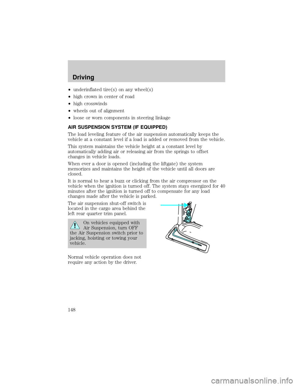 FORD EXPLORER 1999 2.G Owners Manual ²underinflated tire(s) on any wheel(s)
²high crown in center of road
²high crosswinds
²wheels out of alignment
²loose or worn components in steering linkage
AIR SUSPENSION SYSTEM (IF EQUIPPED)
Th