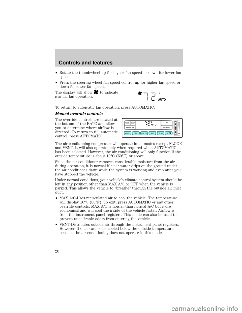 FORD EXPLORER 1999 2.G Owners Manual ²Rotate the thumbwheel up for higher fan speed or down for lower fan
speed.
²Press the steering wheel fan speed control up for higher fan speed or
down for lower fan speed.
The display will show
to 