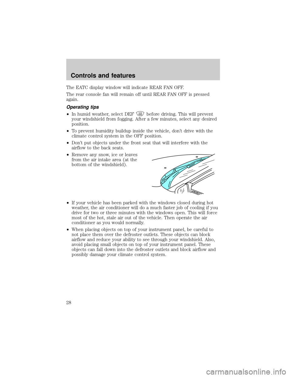FORD EXPLORER 1999 2.G Owners Manual The EATC display window will indicate REAR FAN OFF.
The rear console fan will remain off until REAR FAN OFF is pressed
again.
Operating tips
²In humid weather, select DEFbefore driving. This will pre