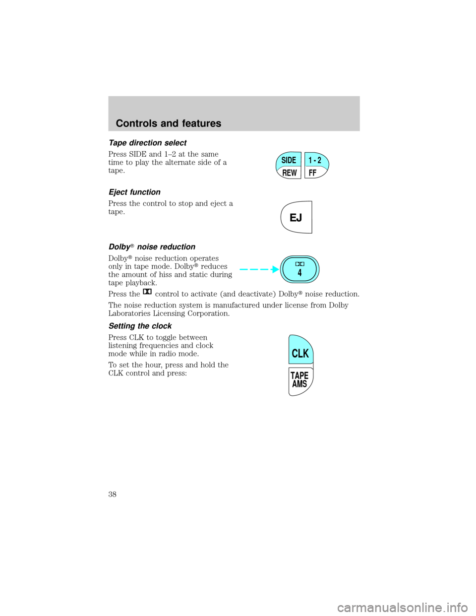 FORD EXPLORER 1999 2.G Owners Manual Tape direction select
Press SIDE and 1±2 at the same
time to play the alternate side of a
tape.
Eject function
Press the control to stop and eject a
tape.
DolbyTnoise reduction
Dolbytnoise reduction 