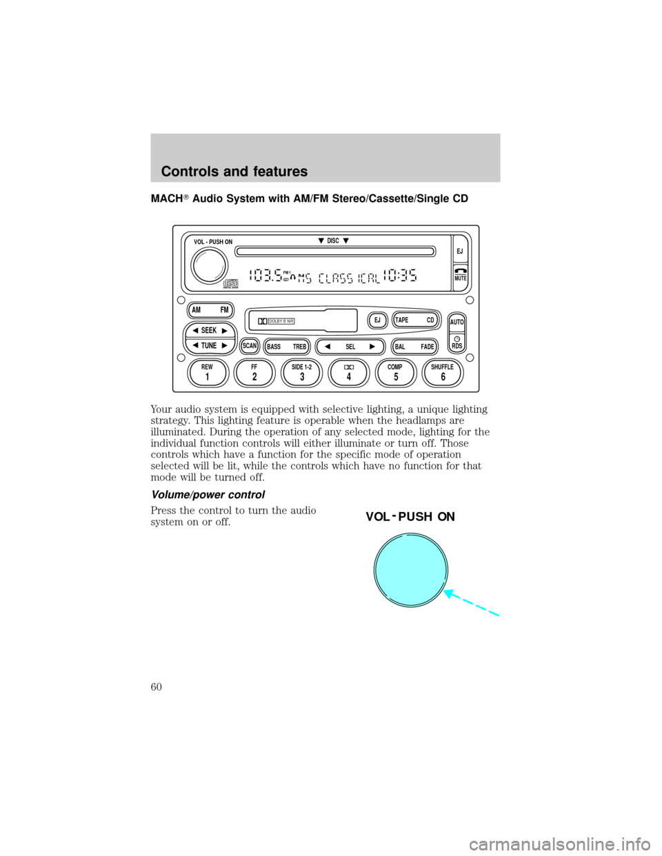 FORD EXPLORER 1999 2.G Owners Manual MACHTAudio System with AM/FM Stereo/Cassette/Single CD
Your audio system is equipped with selective lighting, a unique lighting
strategy. This lighting feature is operable when the headlamps are
illum