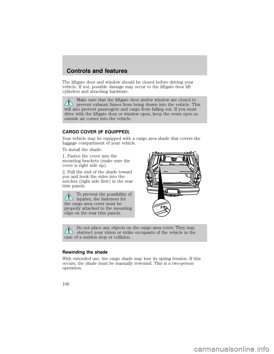 FORD EXPLORER 2000 2.G Owners Manual The liftgate door and window should be closed before driving your
vehicle. If not, possible damage may occur to the liftgate door lift
cylinders and attaching hardware.
Make sure that the liftgate doo