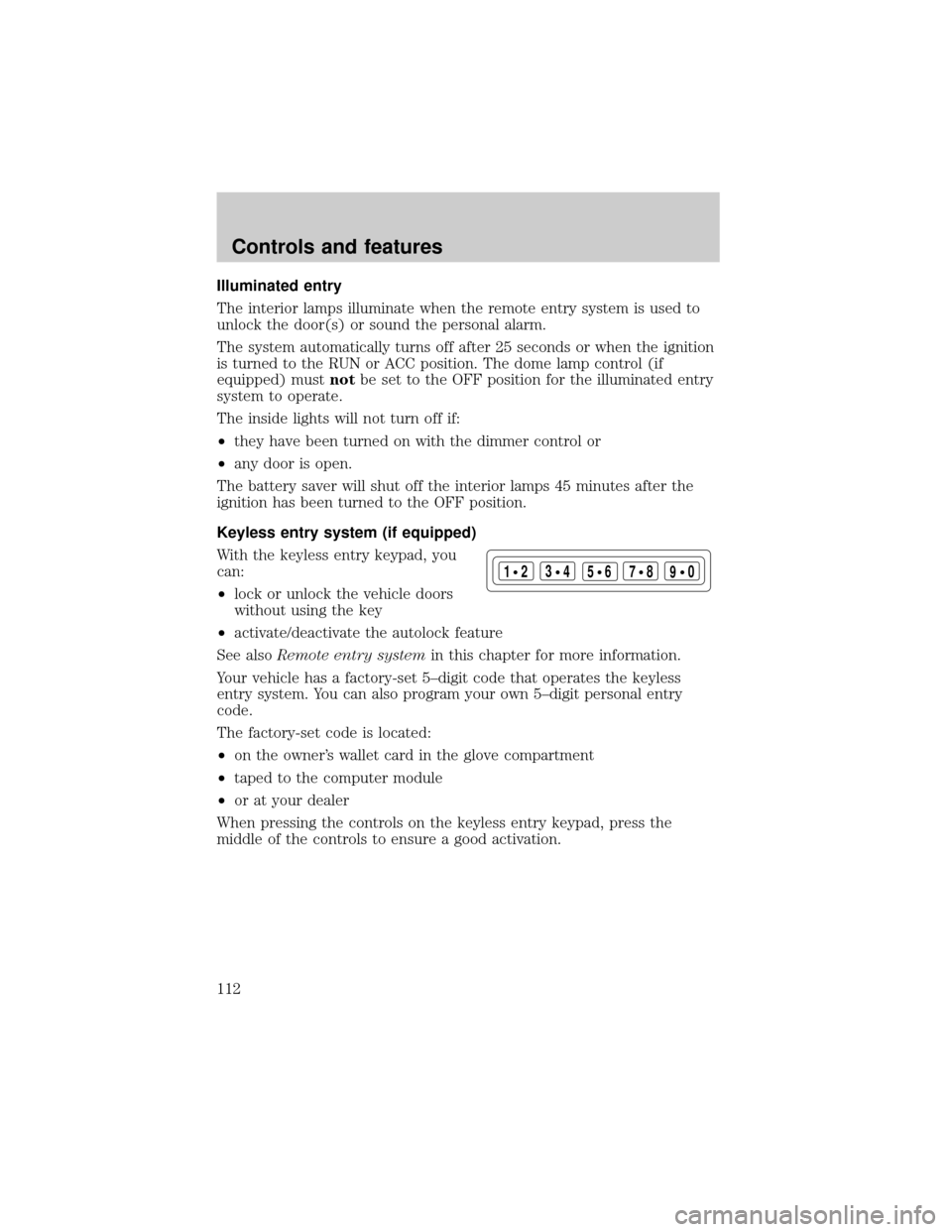 FORD EXPLORER 2000 2.G Owners Manual Illuminated entry
The interior lamps illuminate when the remote entry system is used to
unlock the door(s) or sound the personal alarm.
The system automatically turns off after 25 seconds or when the 