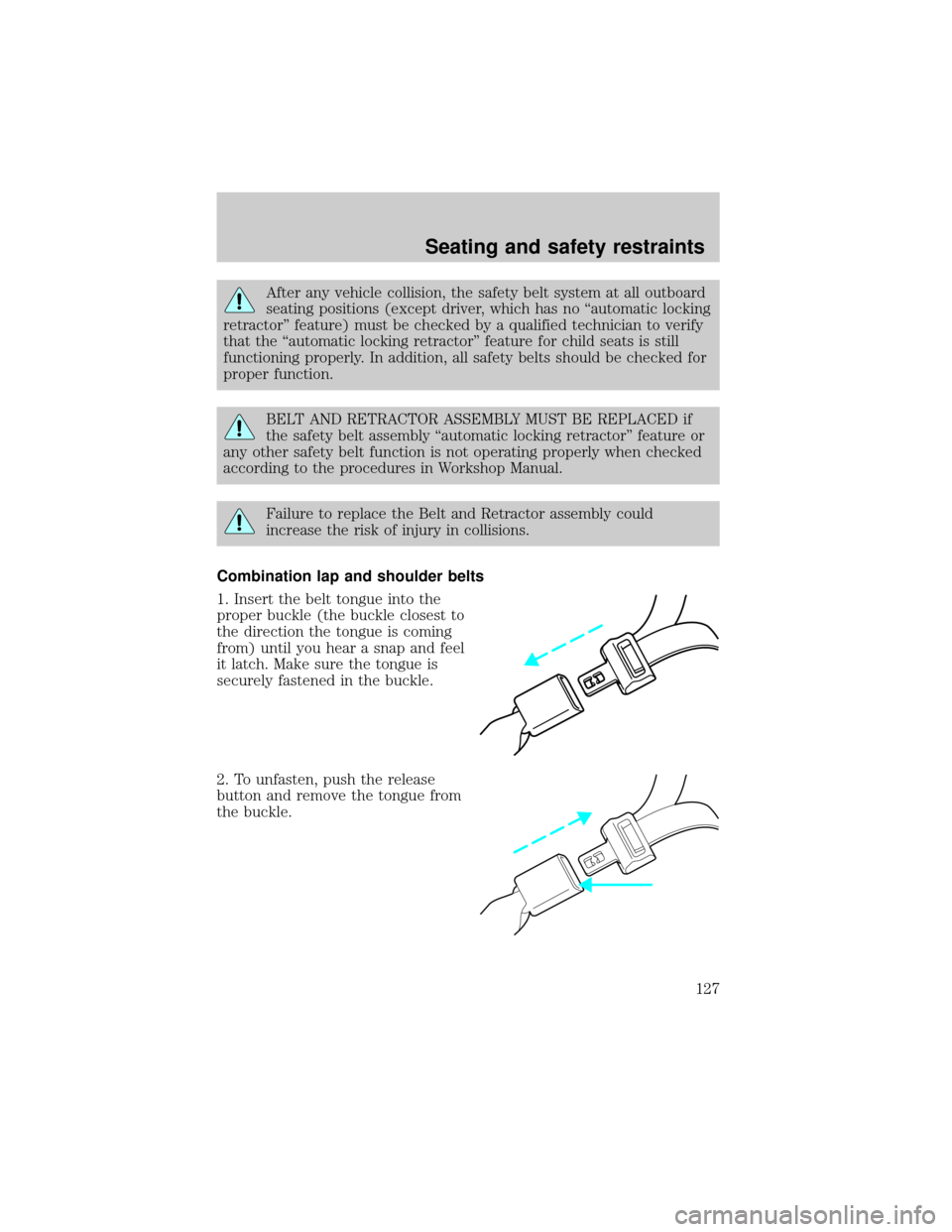 FORD EXPLORER 2000 2.G Owners Manual After any vehicle collision, the safety belt system at all outboard
seating positions (except driver, which has no ªautomatic locking
retractorº feature) must be checked by a qualified technician to
