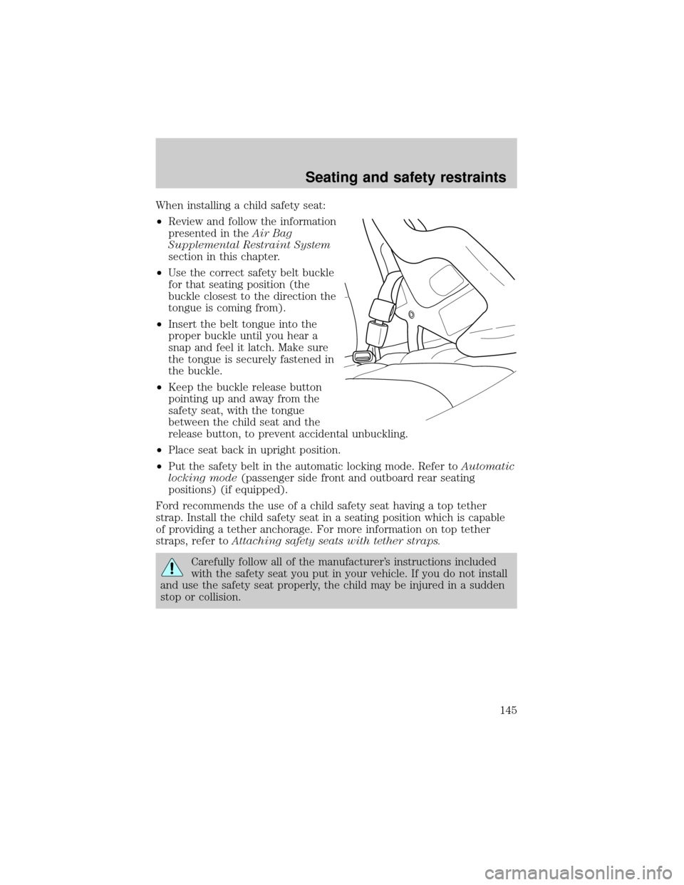 FORD EXPLORER 2000 2.G Owners Manual When installing a child safety seat:
²Review and follow the information
presented in theAir Bag
Supplemental Restraint System
section in this chapter.
²Use the correct safety belt buckle
for that se