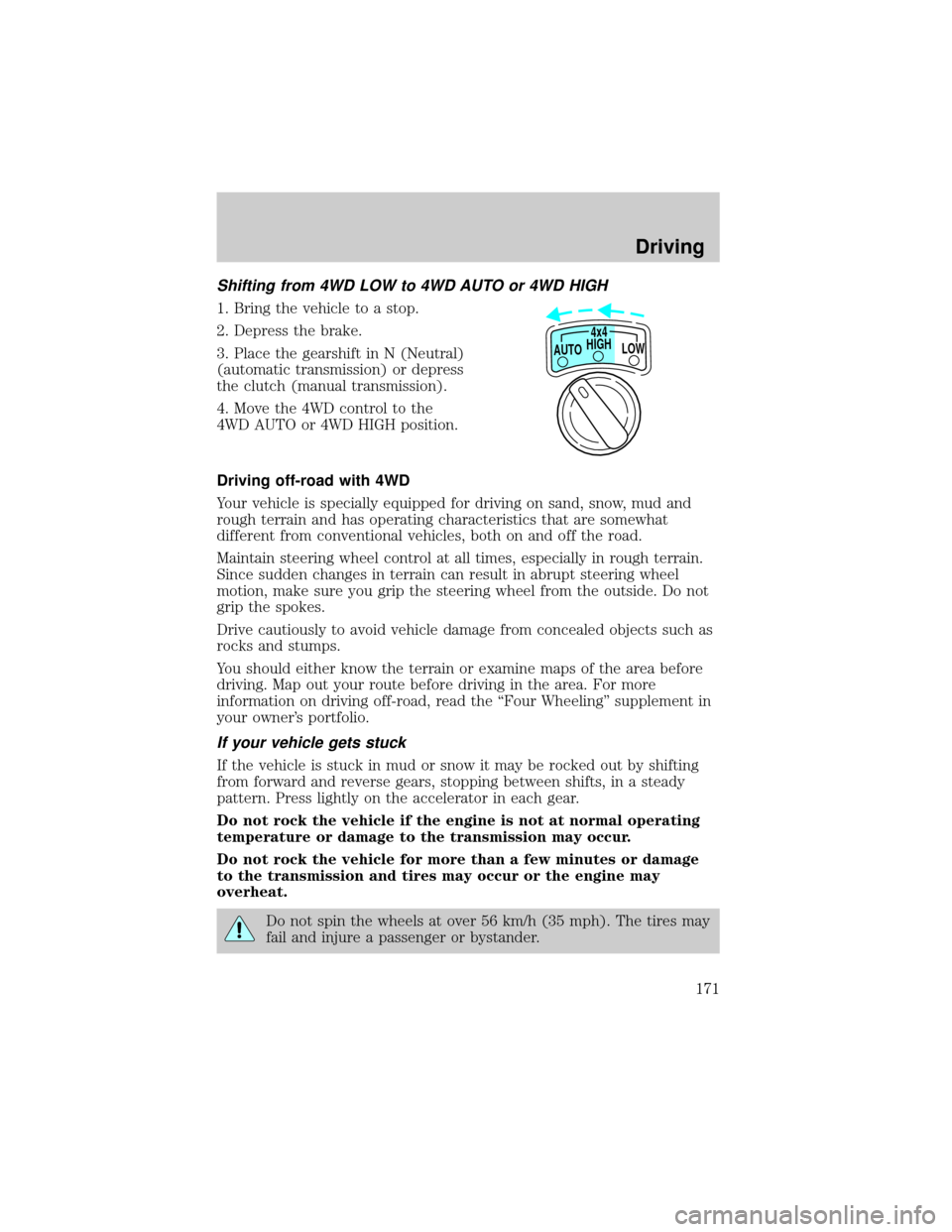 FORD EXPLORER 2000 2.G Owners Manual Shifting from 4WD LOW to 4WD AUTO or 4WD HIGH
1. Bring the vehicle to a stop.
2. Depress the brake.
3. Place the gearshift in N (Neutral)
(automatic transmission) or depress
the clutch (manual transmi