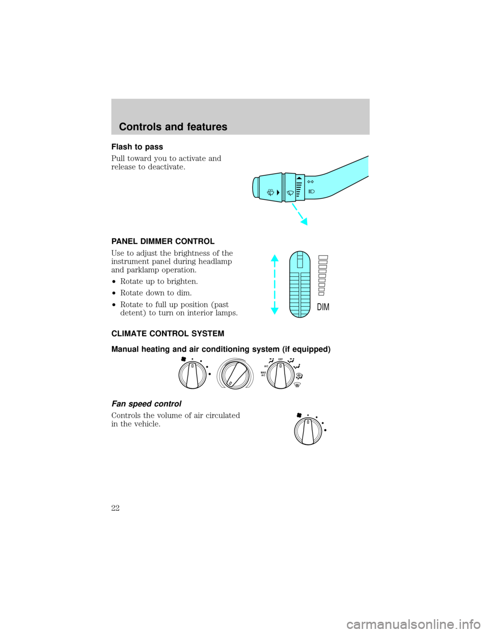 FORD EXPLORER 2000 2.G Owners Manual Flash to pass
Pull toward you to activate and
release to deactivate.
PANEL DIMMER CONTROL
Use to adjust the brightness of the
instrument panel during headlamp
and parklamp operation.
²Rotate up to br